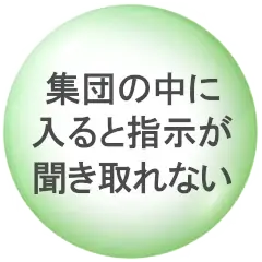 集団の中に入ると指示が聞き取れない